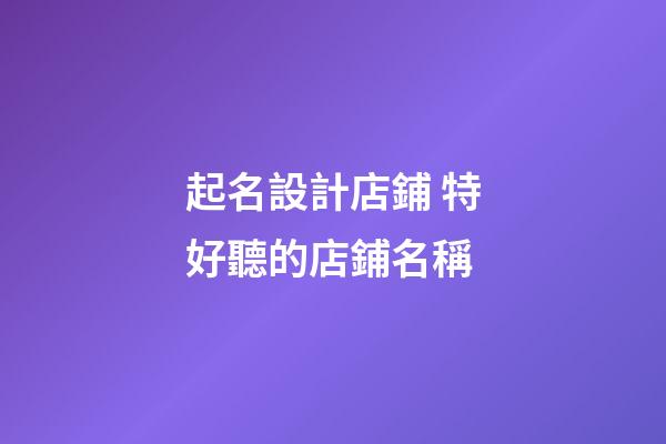 起名設計店鋪 特好聽的店鋪名稱-第1張-店鋪起名-玄機派